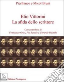 Elio Vittorini. La sfida dello scrittore libro di Bruni Pierfranco; Bruni Micol