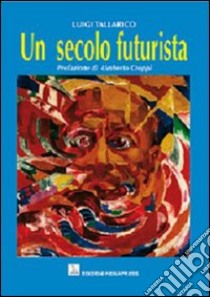 Un secolo futurista libro di Tallarico Luigi