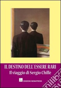 Il destino dell'essere rari. Il viaggio di Sergio Chillè libro