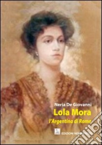 Lola Mora. L'argentina di Roma libro di De Giovanni Neria