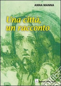 Una città, un racconto libro di Manna Anna