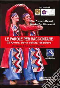 Le parole per raccontare. Gli armeni, storia, cultura, letteratura libro di Bruni Pierfranco; De Giovanni Neria