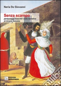 Senza scampo. Personaggi maschili nella narrativa di Grazia Deledda libro di De Giovanni Neria