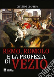 Remo, Romolo e la profezia di Vezio libro di Di Chiera Giuseppe