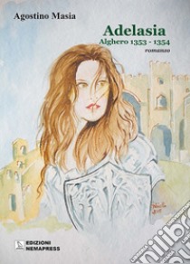 Adelasia. Alghero 1353-1354 libro di Masia Agostino