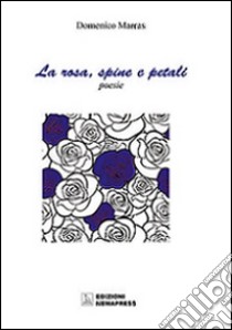 La rosa, spine e petali-La rosa, petali e spine libro di Marras Domenico; Casula Carla Maria