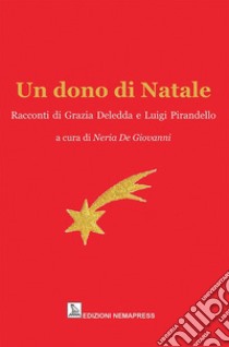 Un dono di Natale. Racconti di Grazia Deledda e Luigi Pirandello libro di Deledda Grazia; Pirandello Luigi; De Giovanni N. (cur.)