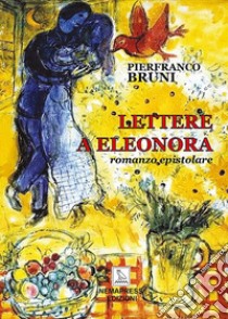 Lettere a Eleonora libro di Bruni Pierfranco