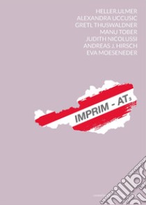 IMPRIM-AT3. Heller Ulmer, Alexandra Uccusic, Manu Tober, Gretl Thuswaldner, Judith Nicolussi, Andreas J. Hirsch, Eva Möseneder. Ediz. italiana, inglese e tedesca libro di Piredda-Sardinia V. (cur.)