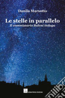 Le stelle in parallelo. Il commissario Baleni indaga libro di Marsotto Danila