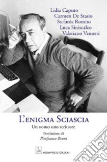 L'enigma Sciascia. Un uomo, uno scrittore libro di Caputo Lidia; De Stasio Carmen; Romito Stefania