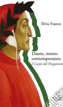 Dante, nostro contemporaneo. I Canti del Purgatorio libro di Franco Elvia