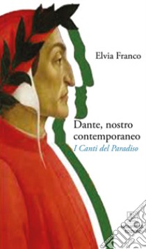 Dante, nostro contemporaneo. I Canti del Paradiso libro di Franco Elvia