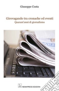 Girovagando tra cronache ed eventi. Quarant'anni di giornalismo libro di Costa Giuseppe