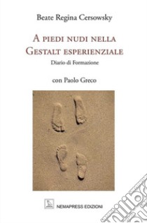 A piedi nudi nella Gestalt esperienziale. Diario di formazione libro di Cersowsky Beate Regina