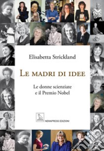 Le madri di idee. Le donne scienziate e il premio Nobel libro di Strickland Elisabetta