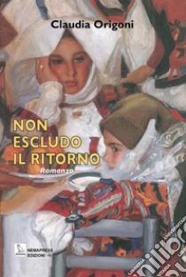 Non escludo il ritorno libro di Origoni Claudia