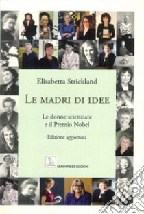 Le madri di idee. Le donne scienziate e il premio Nobel libro di Strickland Elisabetta