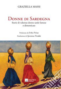 Donne di Sardegna. Storie di valorose donne sarde famose o dimenticate libro di Massi Graziella