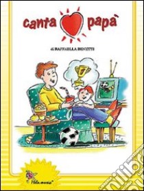 Canta papà. Con CD Audio libro di Benetti Raffaella; Crivellente Giuliano