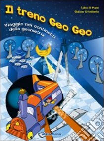 Il treno Geo Geo. Viaggio nei continenti della geometria. Con CD Audio libro di Di Maso Luisa