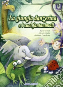 La giungla danzerina e i suoi fantanimali. Ediz. illustrata. Con CD-ROM libro di Conati David; Teatin Michele; Crivellente Giuliano