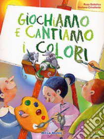 Giochiamo e cantiamo i colori. Ediz. illustrata. Con CD-ROM libro di Dattolico Rosa; Crivellente Giuliano