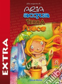 Aria acqua terra fuoco extra. Con CD-Audio libro di Rinaldi Silvia; Crivellente Giuliano