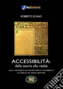 Accessibilità: dalla teoria alla realtà. Con il contributo dei migliori esperti di accessibilità ed usabilità del World Wide Web. Con CD-ROM libro di Scano Roberto