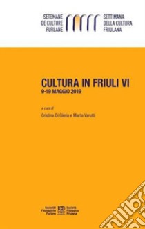 Cultura in Friuli. Vol. 6: 9-19 maggio 2019 libro di Di Gleria C. (cur.); Varutti M. (cur.)