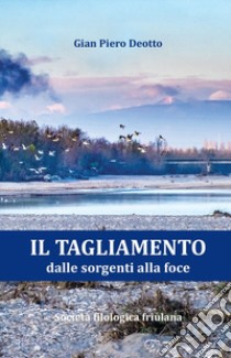 Il Tagliamento dalle sorgenti alla foce libro di Deotto Gian Piero