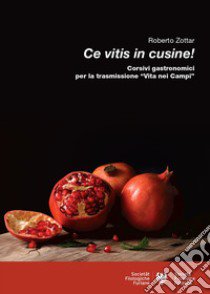 Ce vitis in cusine! Corsivi gastronomici per la trasmissione «Vita nei campi» libro di Zottar Roberto