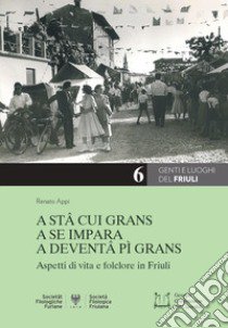 A stâ cui grans a se impara a deventâ pì grans. Aspetti di vita e folclore in Friuli libro di Appi Renato; Cadamuro R. (cur.)