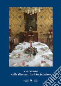 La cucina nelle dimore storiche friulane libro di Del Torre Carlo; Pagnucco D. (cur.)