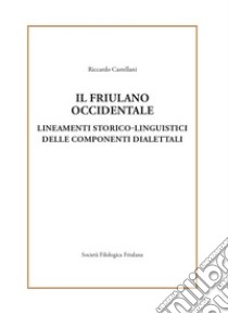 Il friulano occidentale. Lineamenti storico linguistici delle componenti dialettali libro di Castellani Riccardo