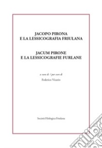 Jacopo Pirona e la lessicografia friulana. Jacum Pirone e la lessicografie furlane libro di Vicario F. (cur.)