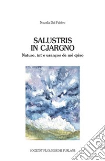 Salustris in Cjargno. Naturo, int e usanços de mê cjêro libro di Del Fabbro Novella