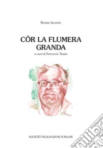 Côr la flumera granda libro di Iacumin Renato; Tassin F. (cur.)