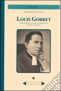 Louis Gorret. Profilo biografico di un prete tradizionalista fra Otto e Novecento libro di Fazari M. Cristina; Omezzoli T. (cur.)