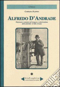 Alfredo D'Andrade. Precursore e mentore nel recupero e valorizzazione delle antichità in Valle d'Aosta libro di Filippini Carolina; Omezzoli T. (cur.)