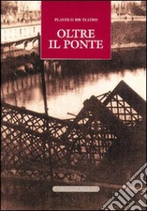 Oltre il ponte libro di Plastico 808 Teatro (cur.)