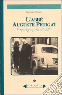 L'abbè Auguste Petigat. L'impegno giornalistico, l'opera sociale e politica a favore degli emigrati valdostani a Parigi libro di Nicolini Riccardo