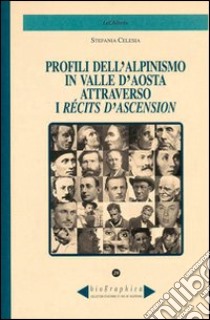 Profili dell'alpinismo in Valle d'Aosta attraverso i recits d'ascension libro di Celesia Stefania