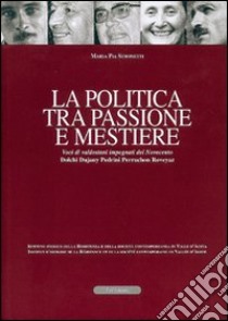 La politica tra passione e mestiere. Voci di valdostani impegnati del Novecento. Dolchi, Dujany, Pedrini, Perruchon, Roveyaz. Ediz. italiana e francese libro di Simonetti Maria Pia