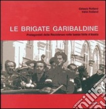 Le brigate garibaldine. Protagonisti della resistenza nella bassa Valle d'Aosta libro di Rolland Celeste; Rolland Irene