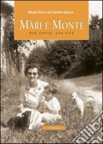 Màri e monti. Due storie, una vita, lo stesso luogo libro di Felice Mauro; Ursella Santina