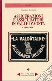 Assicurazioni e assicuratori in valle d'Aosta (1830-1914) libro di Omezzoli Marcello