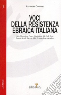 Voci della resistenza ebraica italiana. Mila Momigliano, Franco Momigliano, Ada Della Torre, Eugenio Gentili Tedeschi, Silvio Ortona, Annamaria Levi libro di Chiappano Alessandra