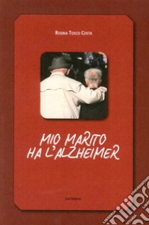 Mio marito ha l'alzheimer libro di Tosco Costa Rosina