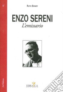 Enzo Sereni. L'emissario libro di Bondy Ruth; Foa A. (cur.); Brunazzi M. (cur.)